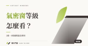 氣密窗等級怎麼看？2級、8級通風量全解析